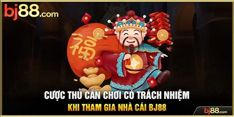 Chơi có trách nhiệm khi tham gia nhà cái BJ88