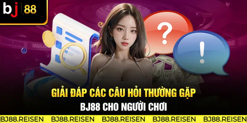 FAQ - Những câu hỏi thường gặp tại nhà cái Bj88