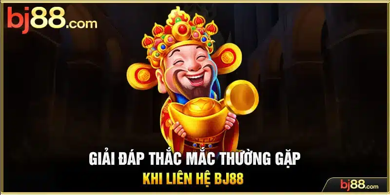 Giải đáp thắc mắc thường gặp khi liên hệ BJ88