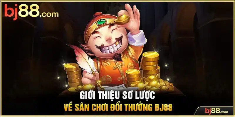 Giới thiệu sơ lược về sân chơi đổi thưởng BJ88