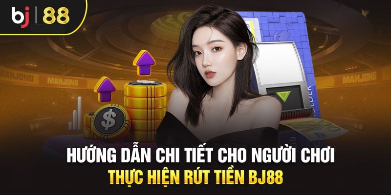 5 bước giúp anh em rút tiền nhanh chóng tại BJ88