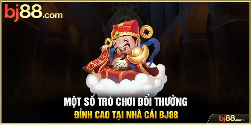 Một số trò chơi đổi thưởng đỉnh cao tại nhà cái BJ88